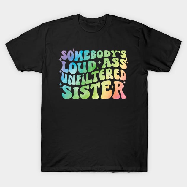 Somebody's Loud Ass Unfiltered Sister T-Shirt by Teewyld